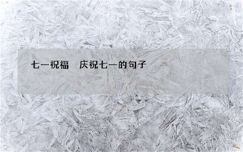 七一祝福 庆祝七一的句子